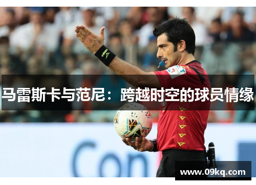 马雷斯卡与范尼：跨越时空的球员情缘
