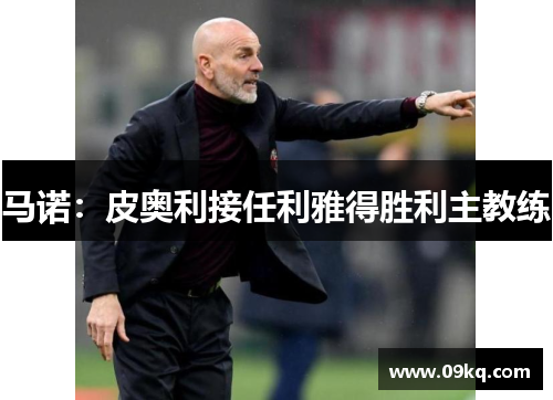 马诺：皮奥利接任利雅得胜利主教练